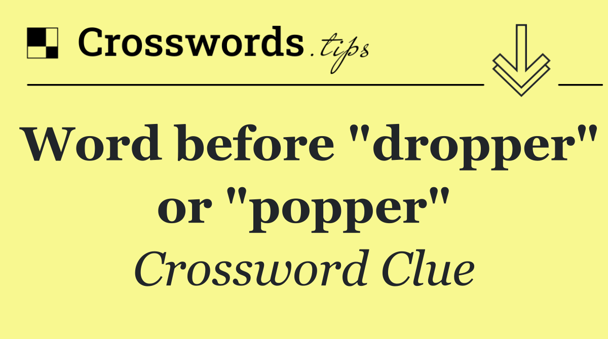 Word before "dropper" or "popper"