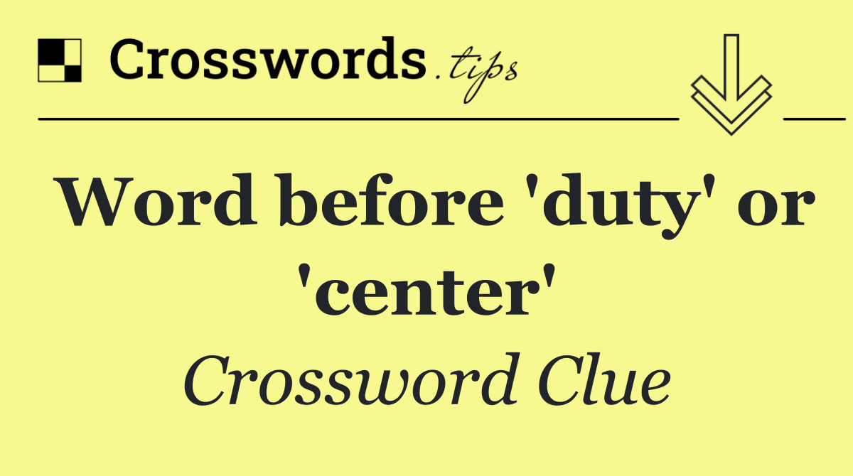 Word before 'duty' or 'center'
