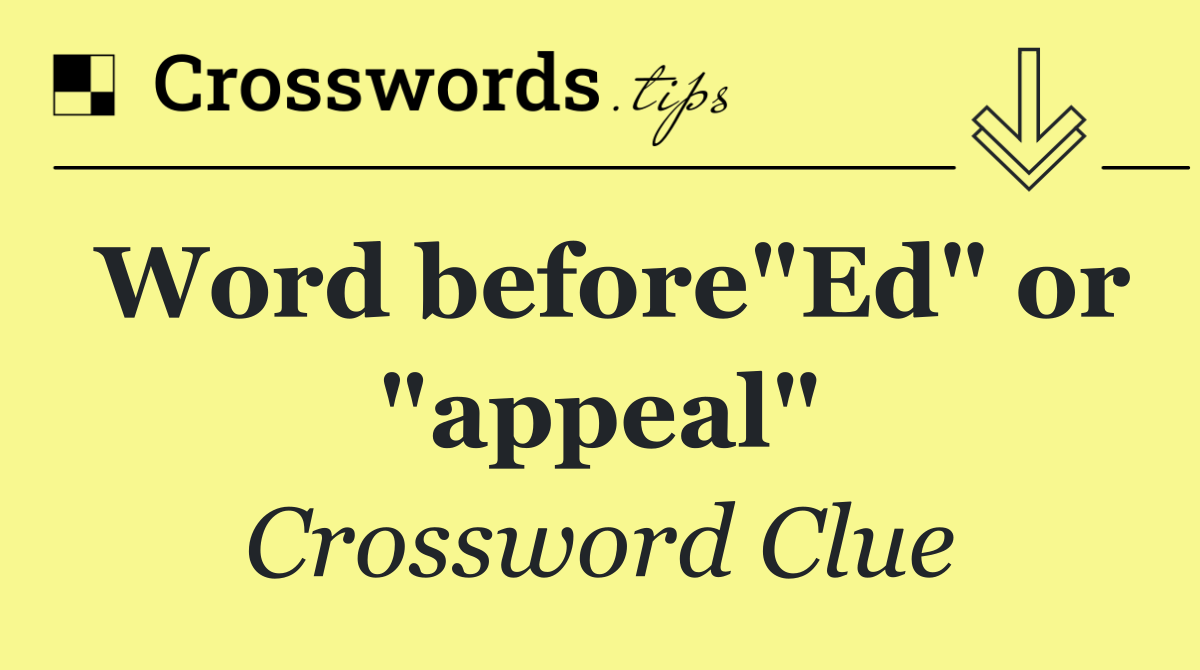 Word before"Ed" or "appeal"