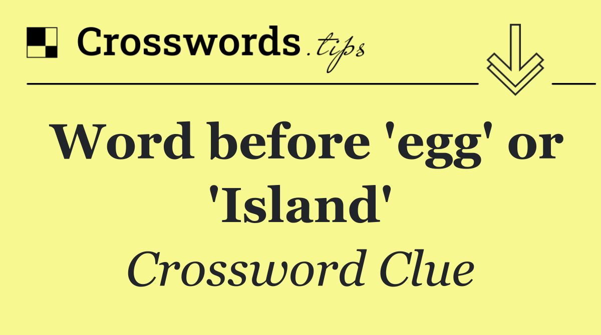 Word before 'egg' or 'Island'