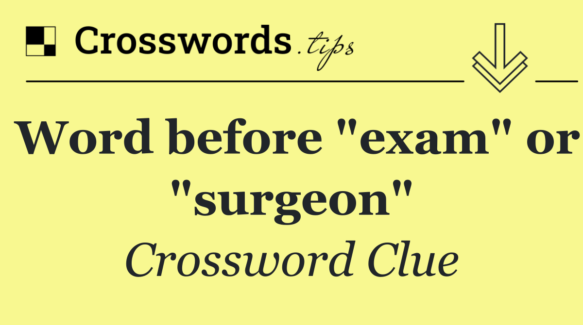 Word before "exam" or "surgeon"