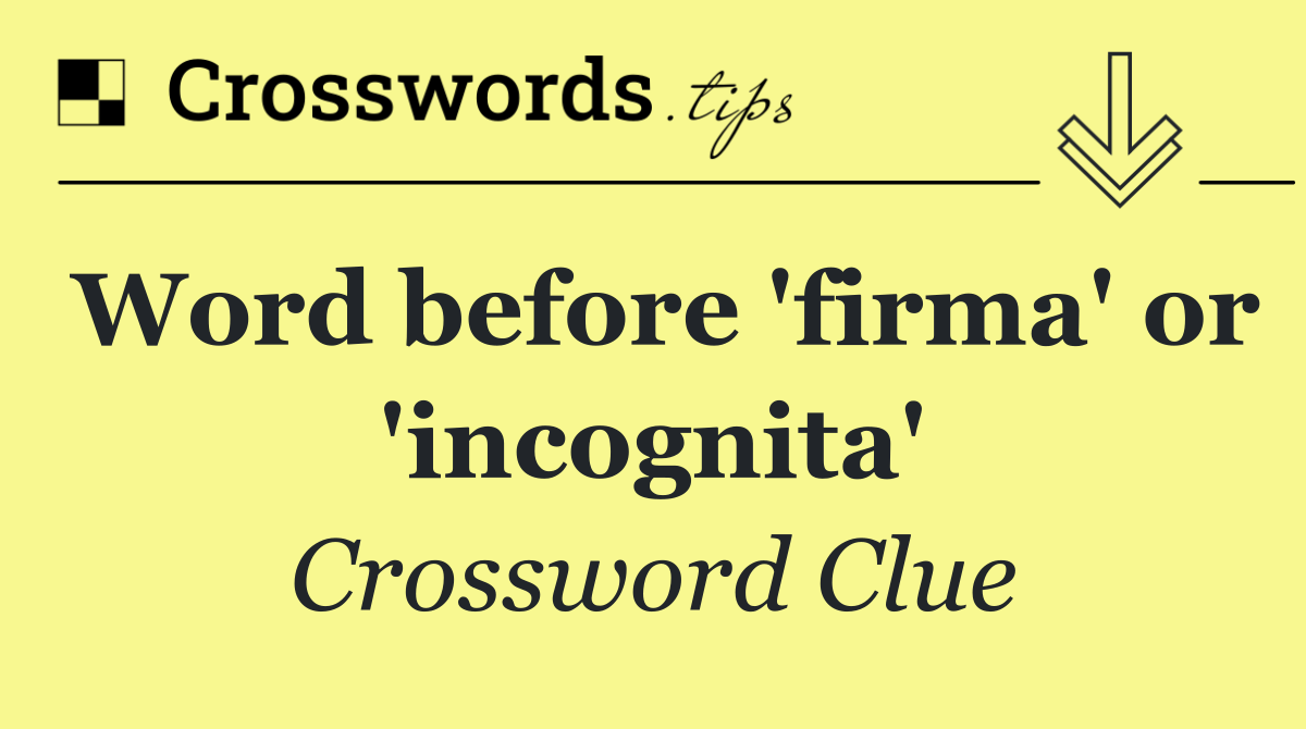 Word before 'firma' or 'incognita'