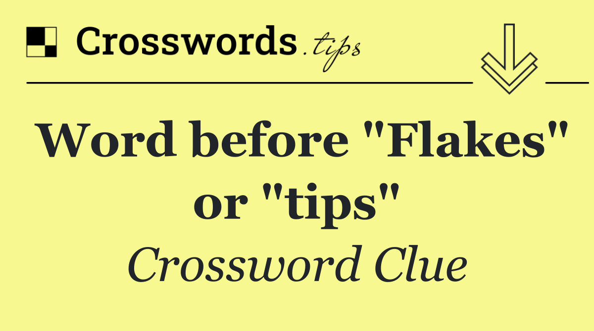 Word before "Flakes" or "tips"