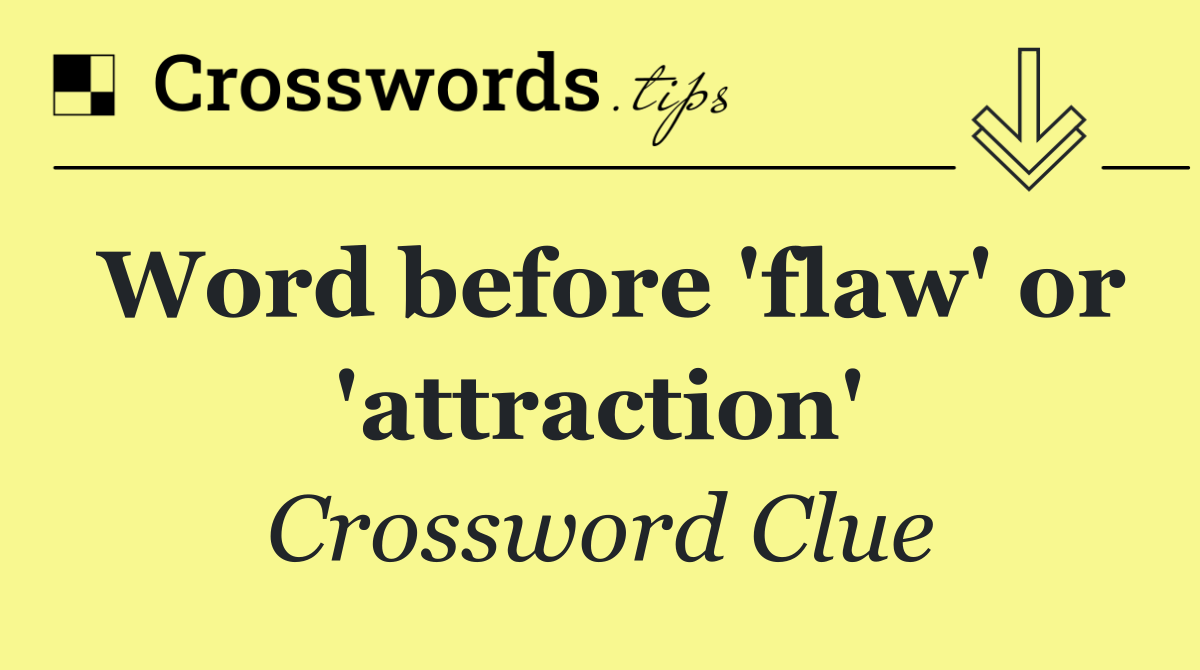 Word before 'flaw' or 'attraction'