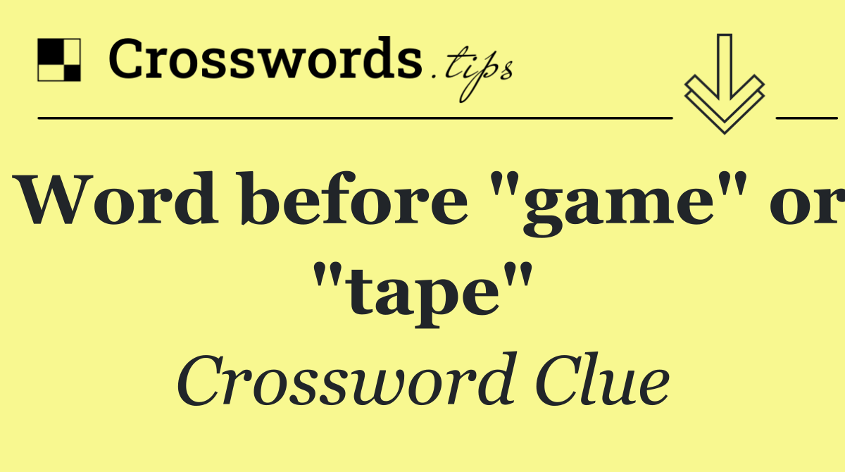 Word before "game" or "tape"