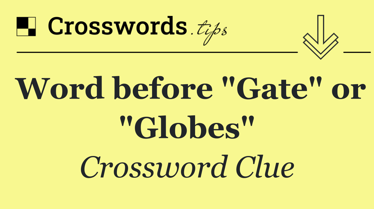 Word before "Gate" or "Globes"