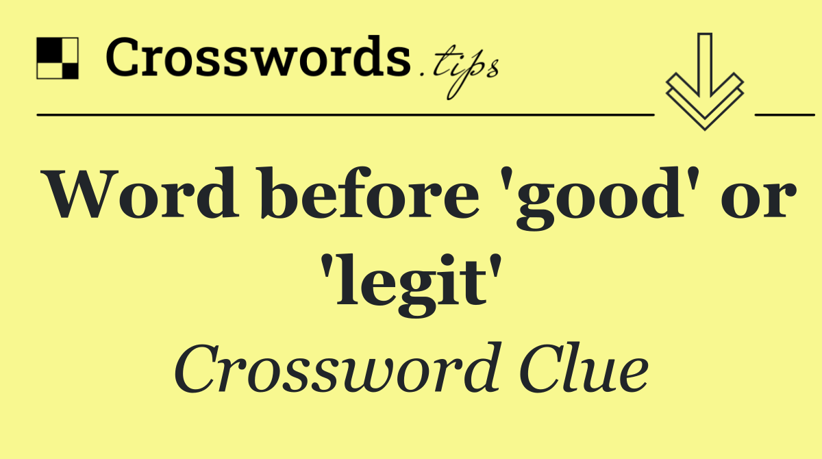 Word before 'good' or 'legit'