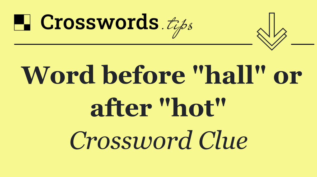 Word before "hall" or after "hot"