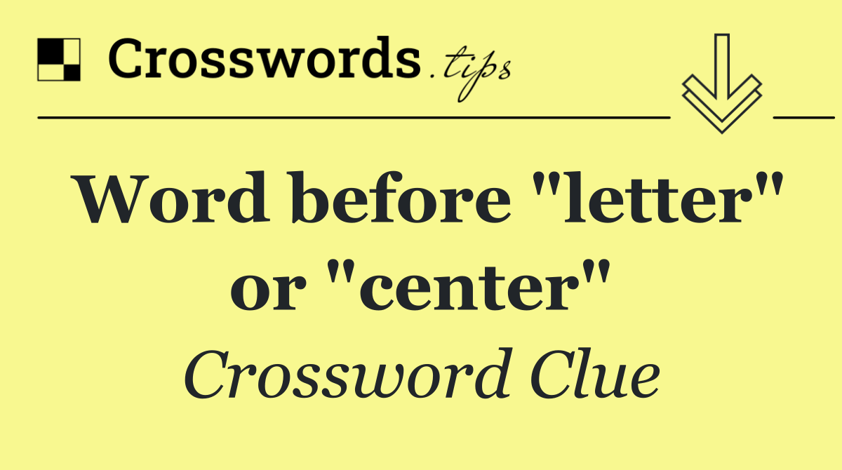 Word before "letter" or "center"