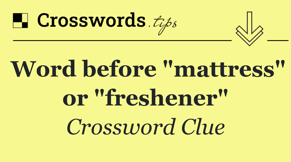 Word before "mattress" or "freshener"