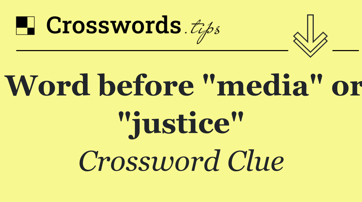 Word before "media" or "justice"
