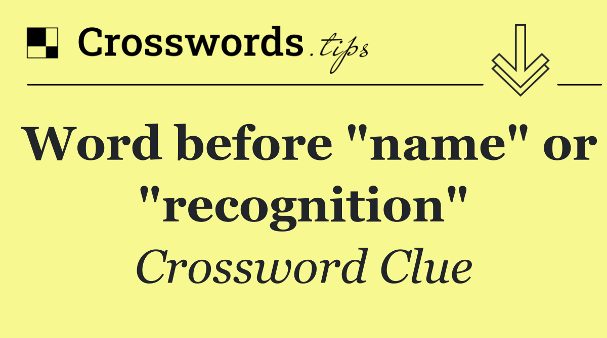 Word before "name" or "recognition"