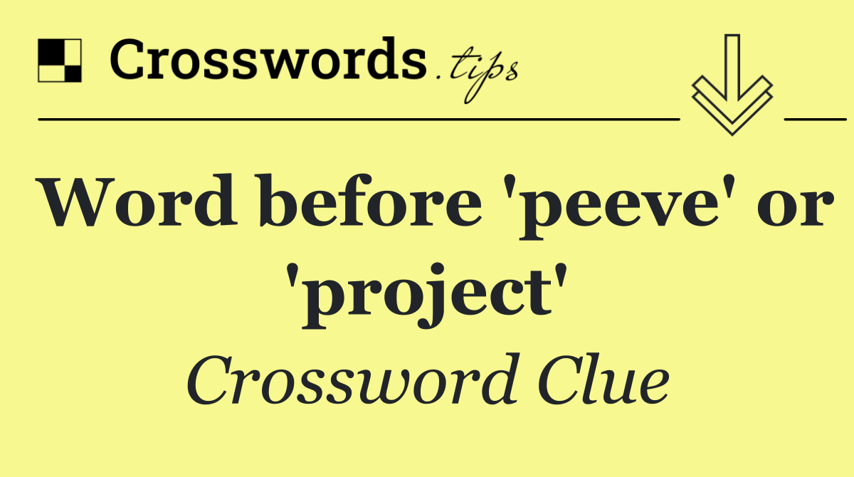 Word before 'peeve' or 'project'