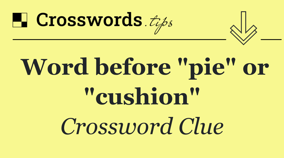Word before "pie" or "cushion"
