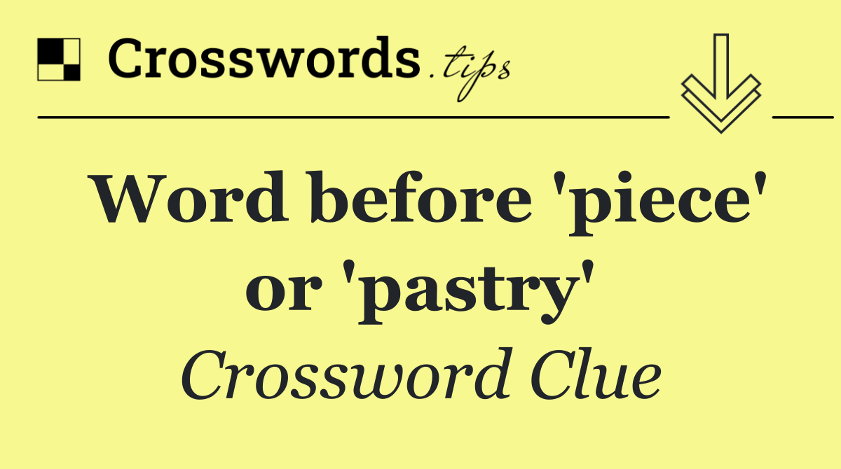 Word before 'piece' or 'pastry'