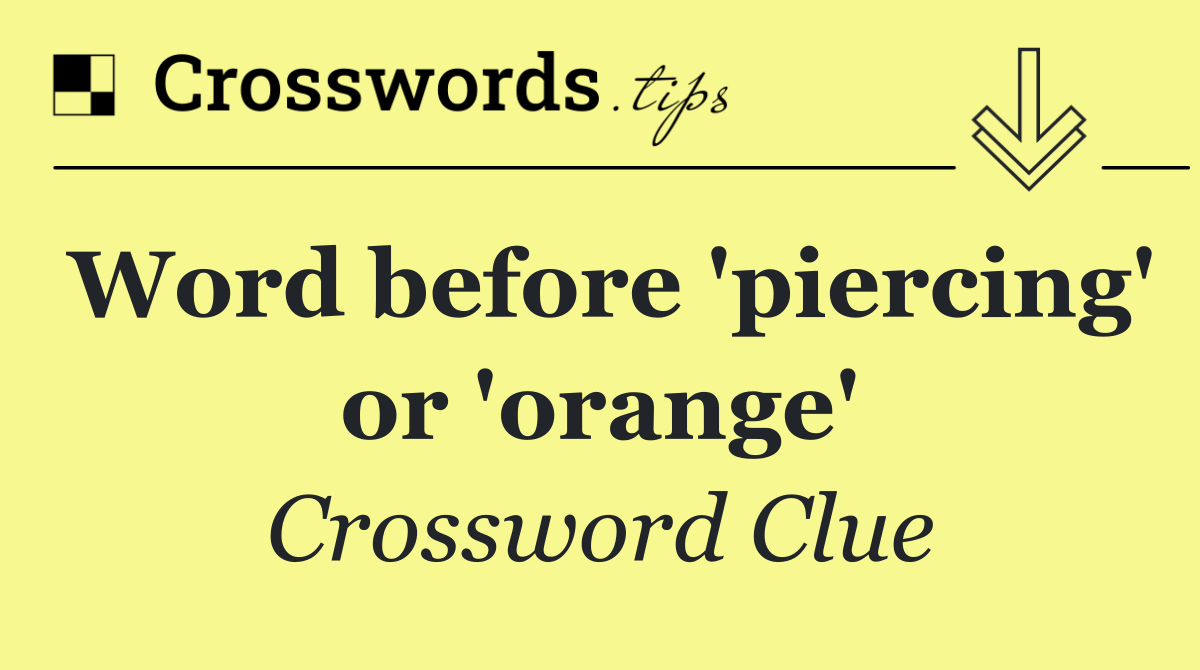 Word before 'piercing' or 'orange'