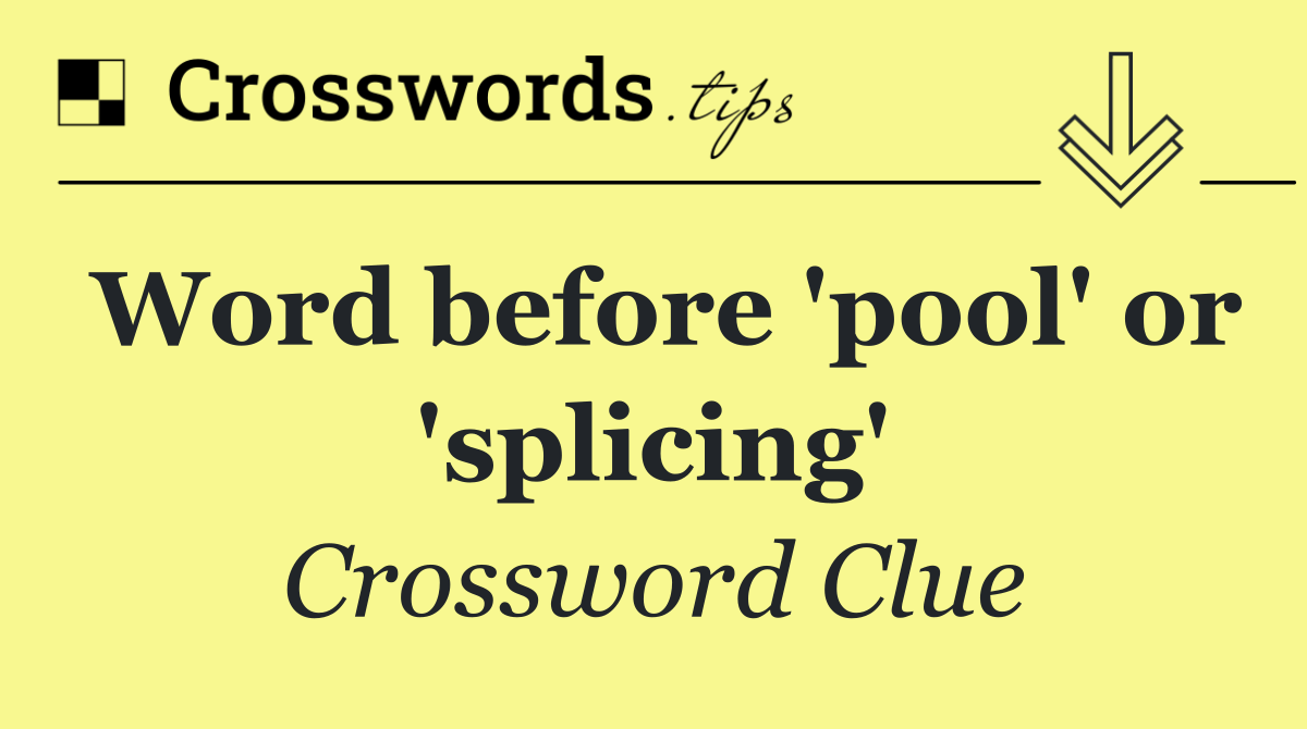 Word before 'pool' or 'splicing'