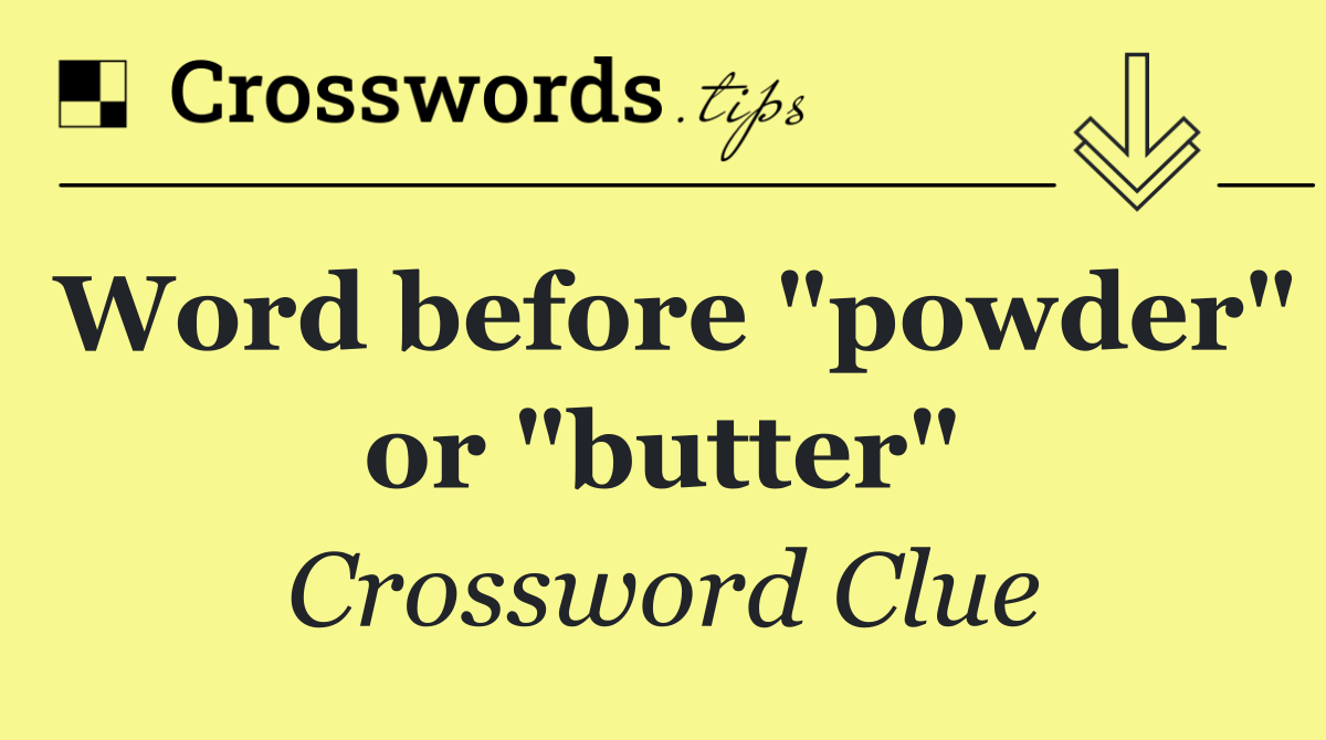 Word before "powder" or "butter"
