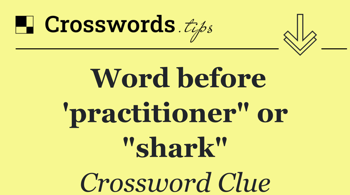 Word before 'practitioner" or "shark"