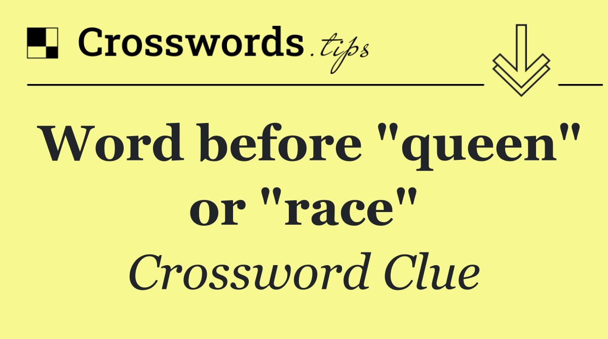 Word before "queen" or "race"