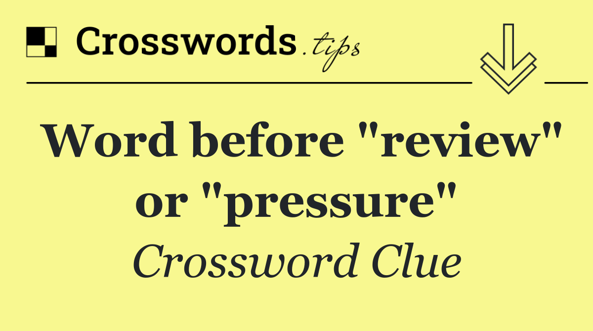 Word before "review" or "pressure"