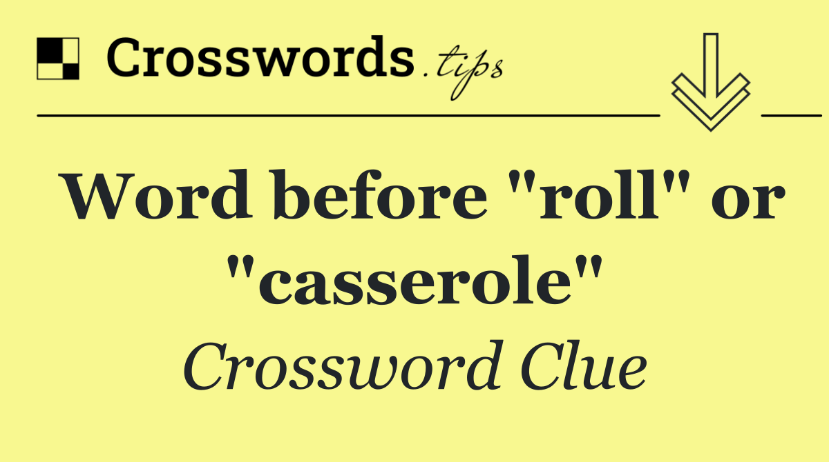 Word before "roll" or "casserole"