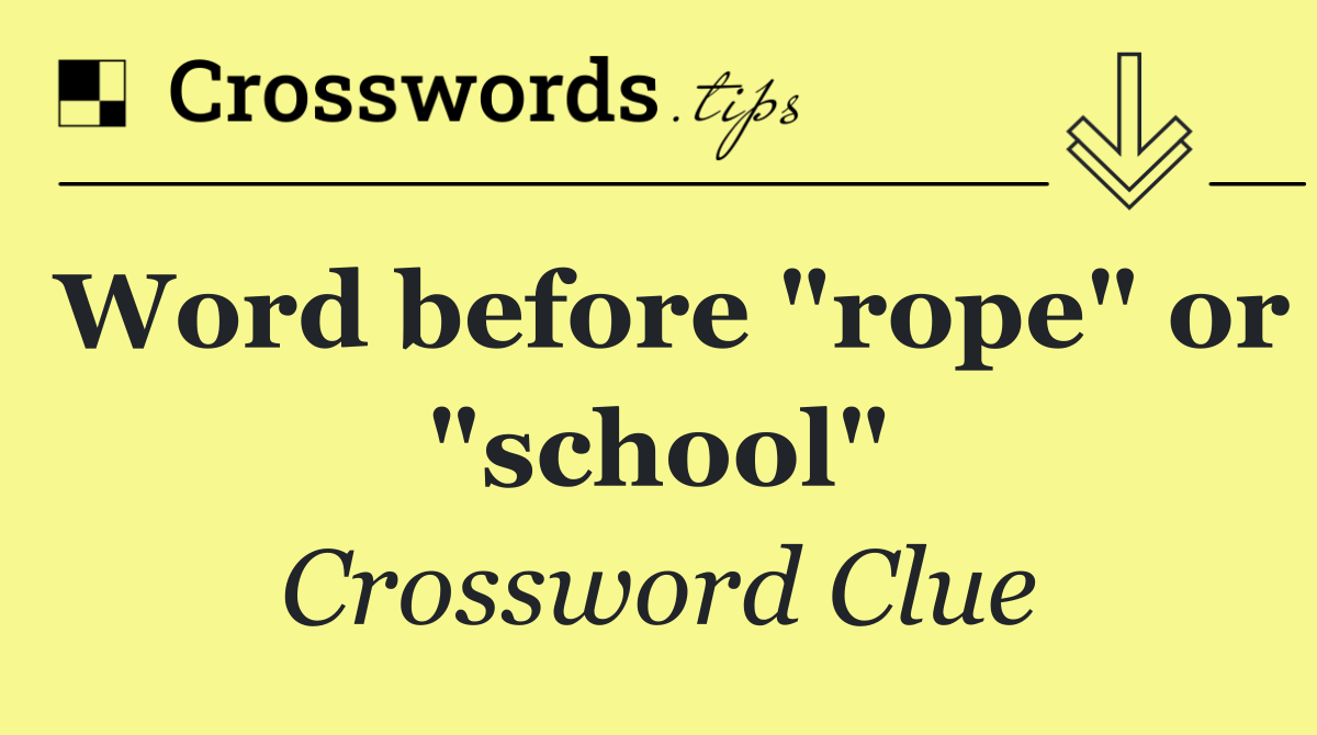 Word before "rope" or "school"