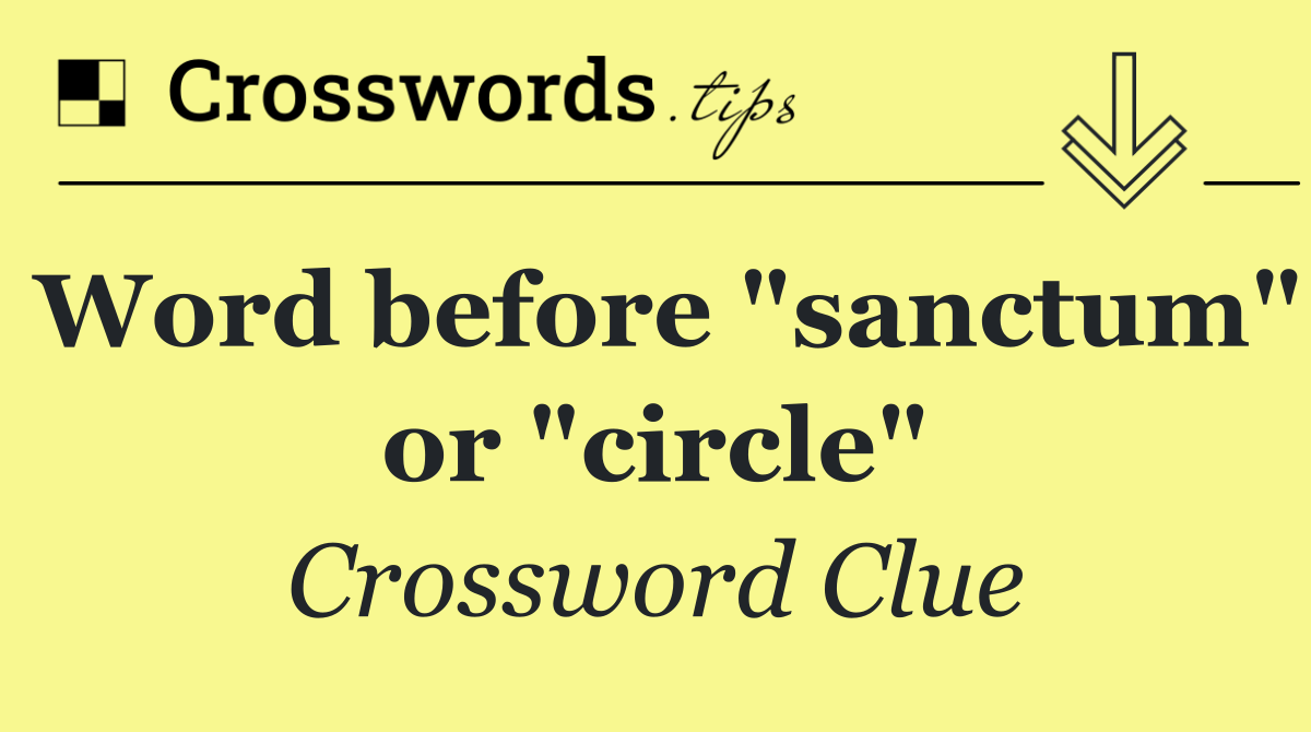 Word before "sanctum" or "circle"