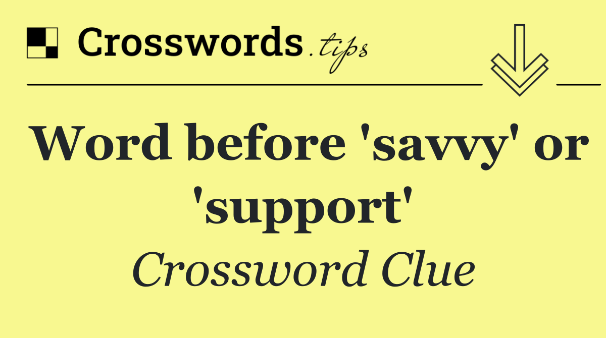 Word before 'savvy' or 'support'