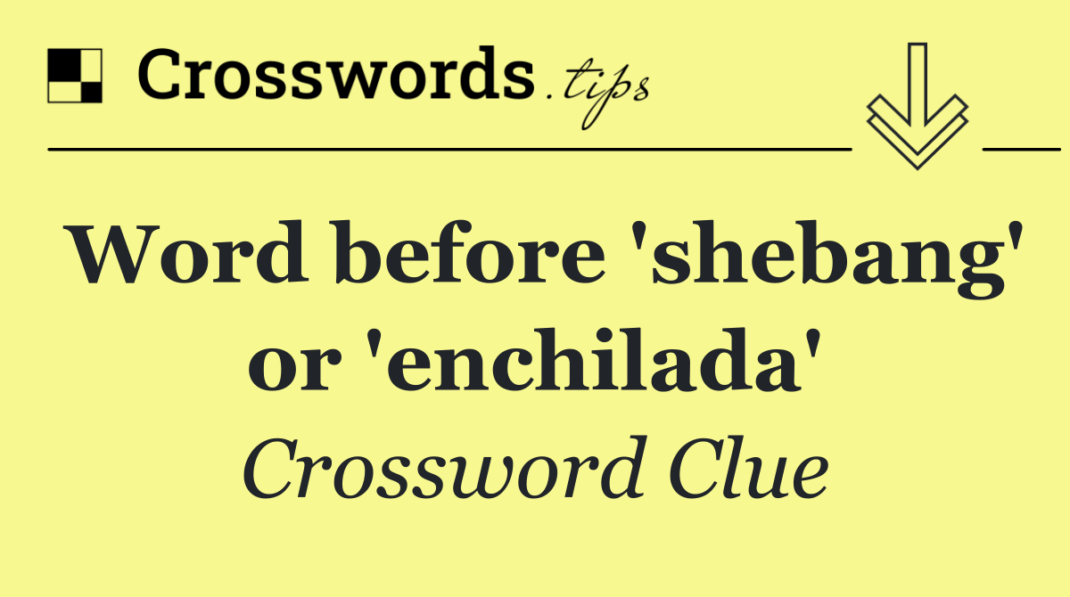 Word before 'shebang' or 'enchilada'