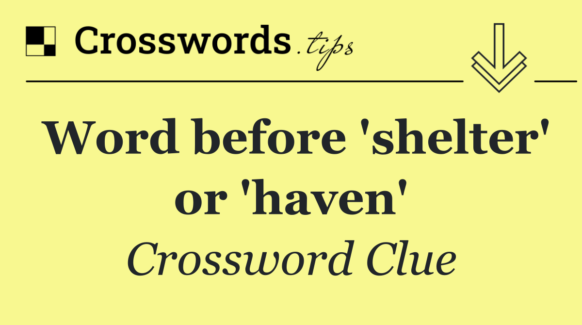 Word before 'shelter' or 'haven'