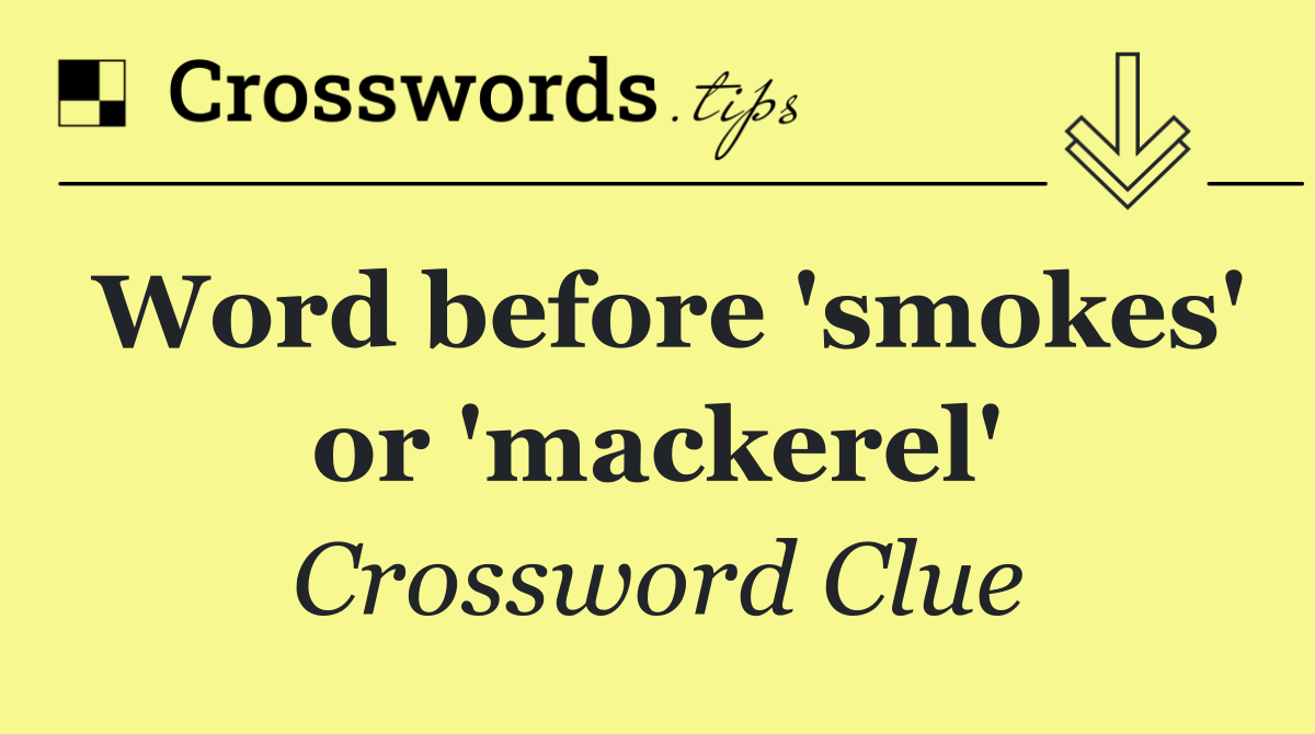 Word before 'smokes' or 'mackerel'