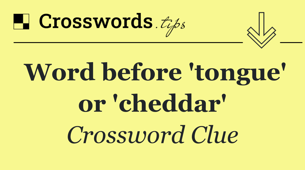 Word before 'tongue' or 'cheddar'