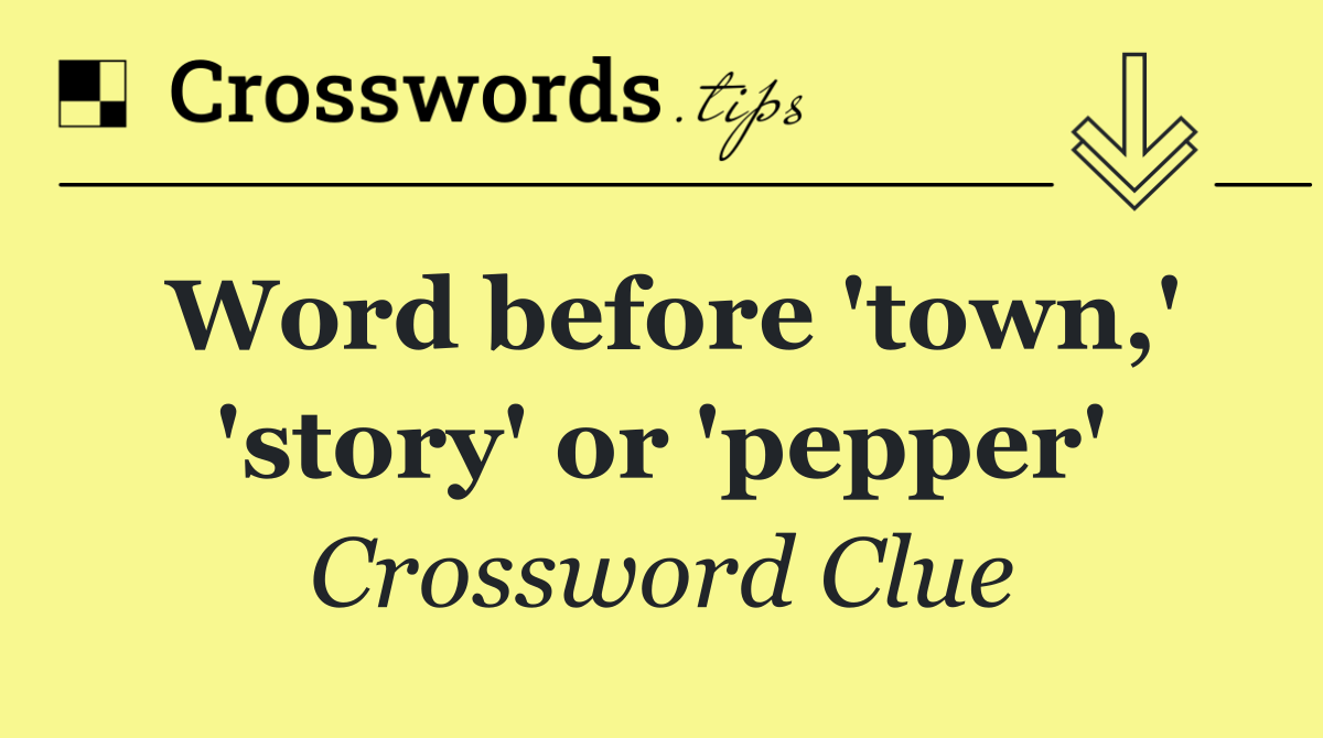Word before 'town,' 'story' or 'pepper'