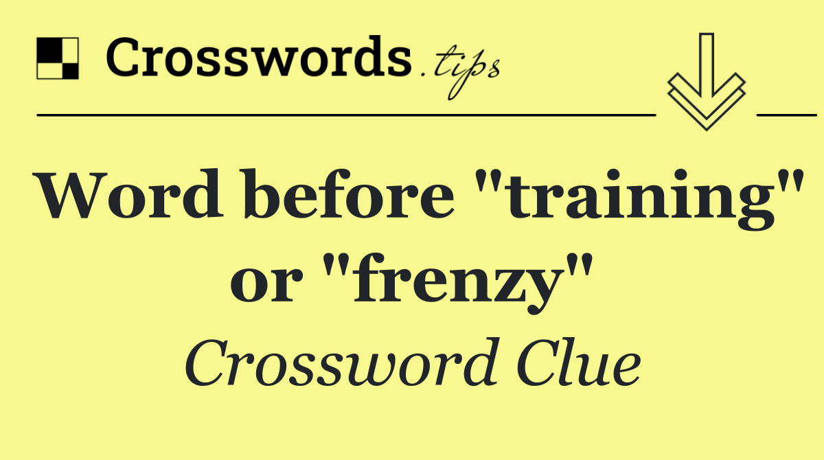 Word before "training" or "frenzy"