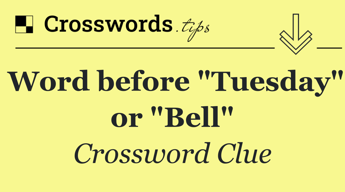 Word before "Tuesday" or "Bell"