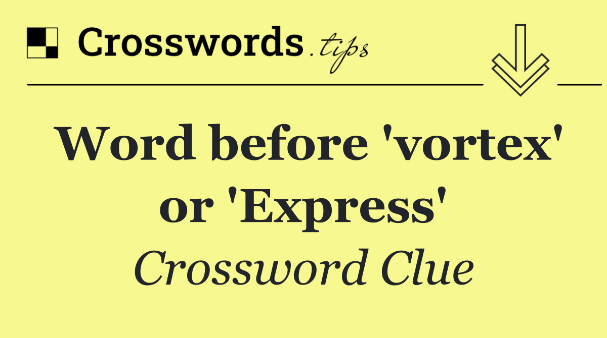 Word before 'vortex' or 'Express'