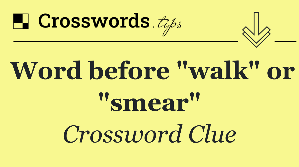 Word before "walk" or "smear"