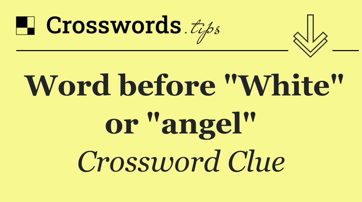 Word before "White" or "angel"