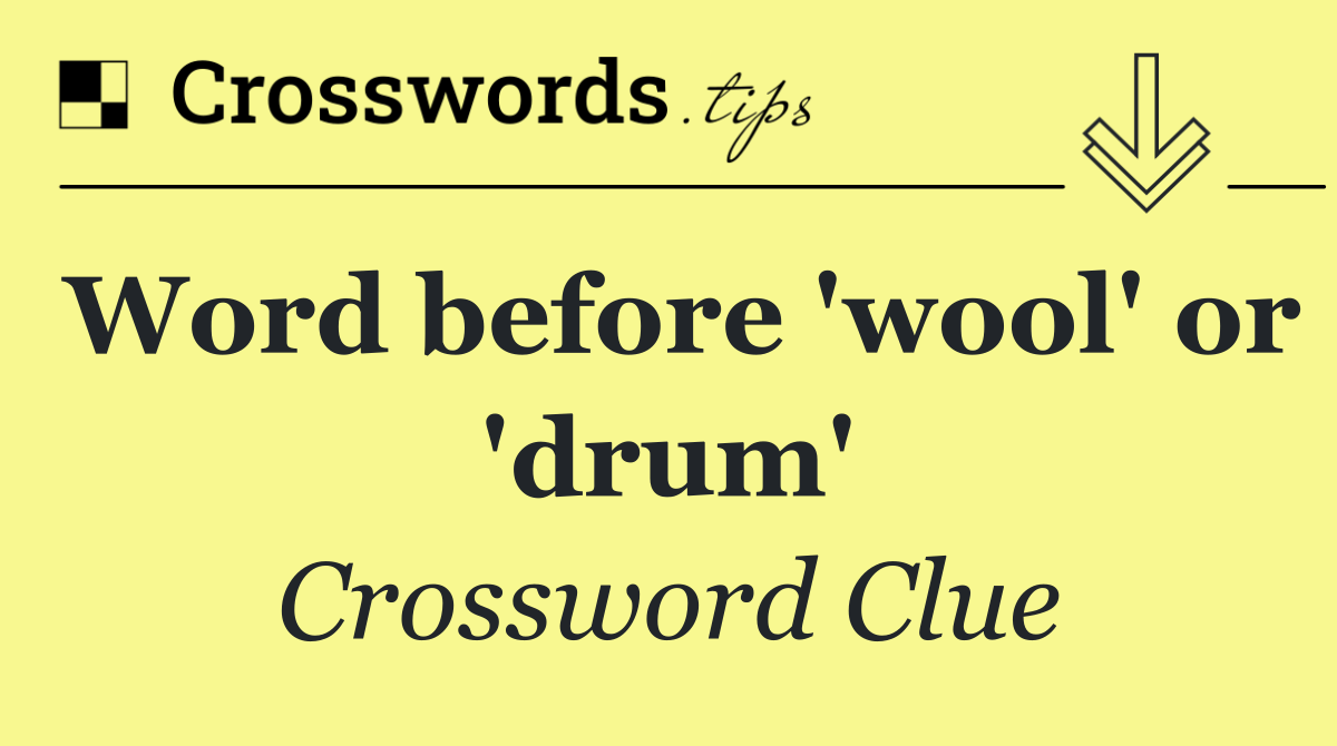 Word before 'wool' or 'drum'
