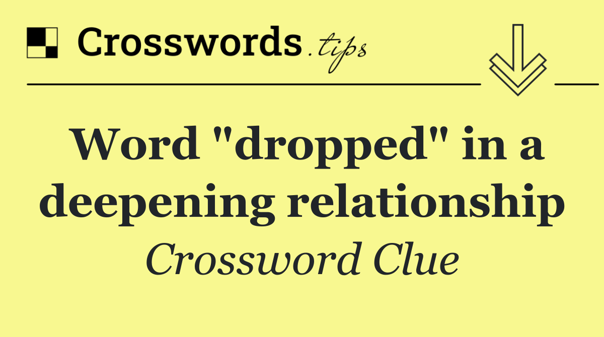 Word "dropped" in a deepening relationship