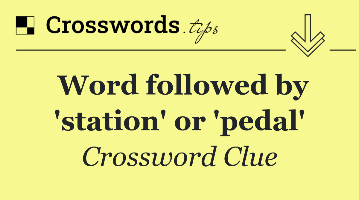 Word followed by 'station' or 'pedal'