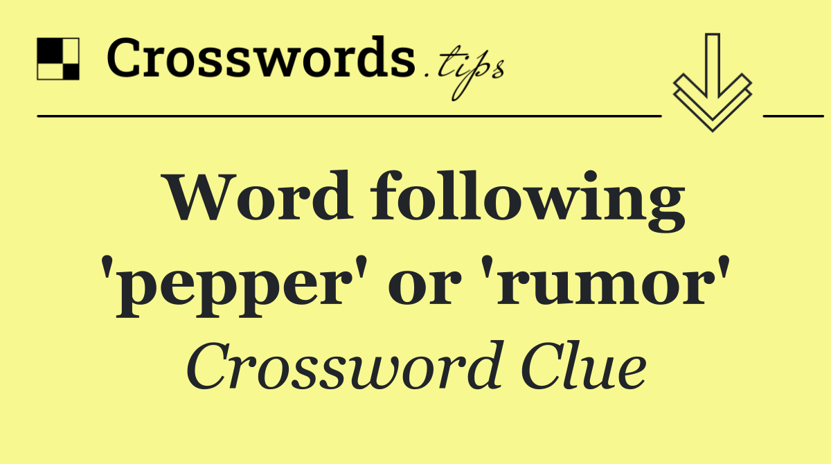 Word following 'pepper' or 'rumor'
