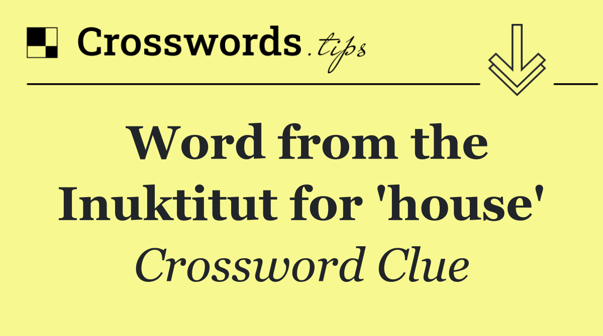 Word from the Inuktitut for 'house'