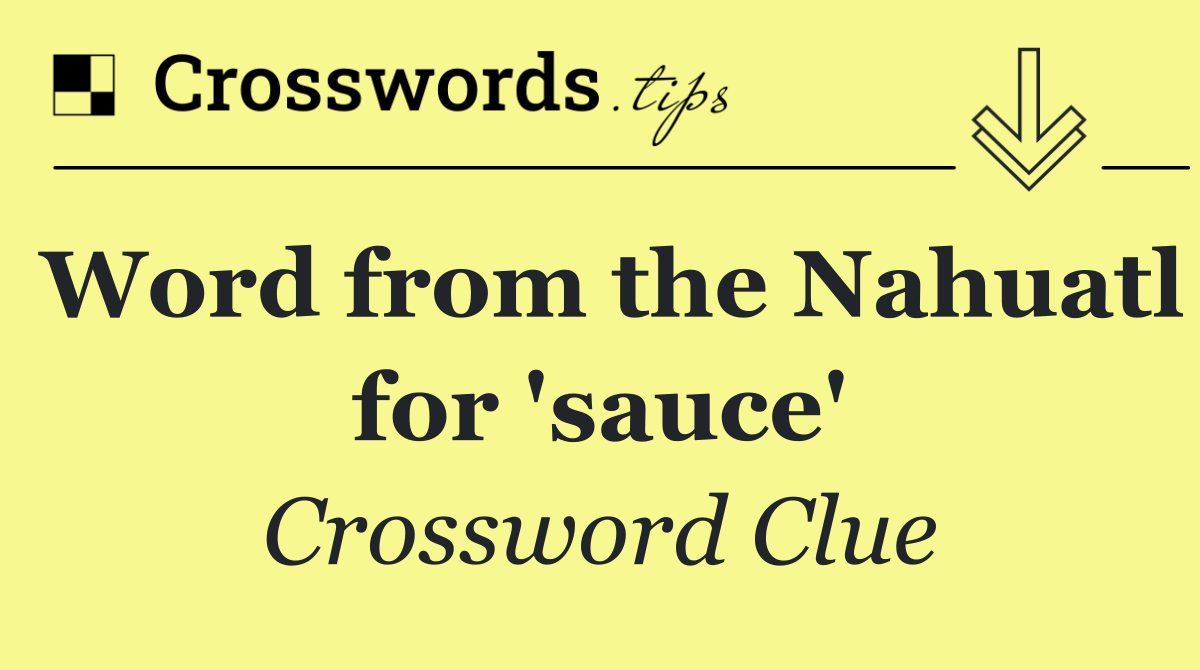 Word from the Nahuatl for 'sauce'