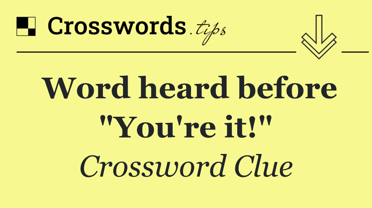 Word heard before "You're it!"