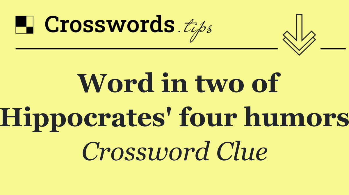 Word in two of Hippocrates' four humors