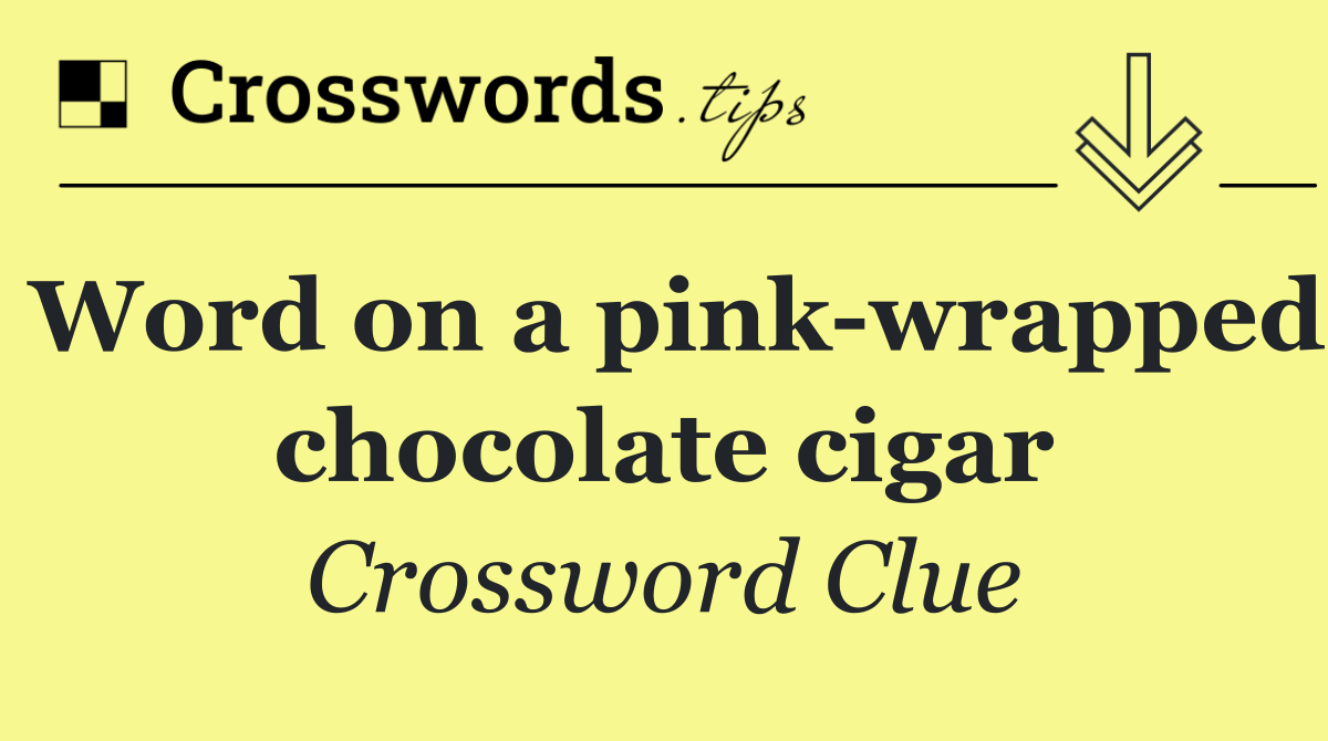Word on a pink wrapped chocolate cigar
