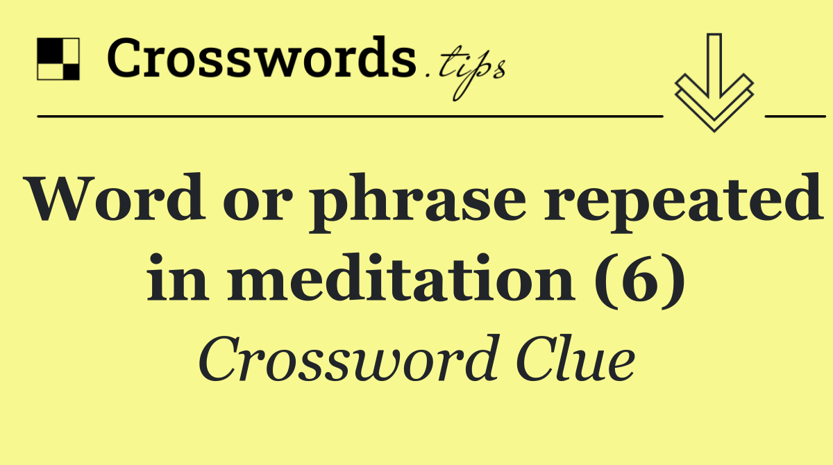 Word or phrase repeated in meditation (6)