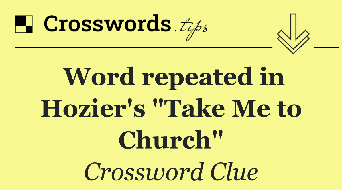 Word repeated in Hozier's "Take Me to Church"